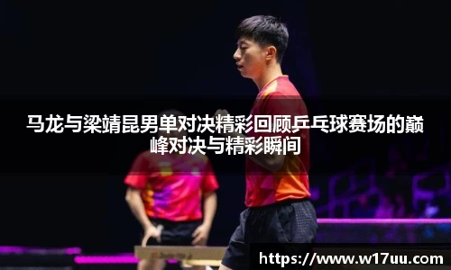 马龙与梁靖昆男单对决精彩回顾乒乓球赛场的巅峰对决与精彩瞬间